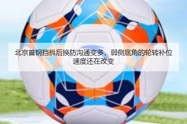 北京首钢挡拆后换防沟通变多，弱侧底角的轮转补位速度还在改变